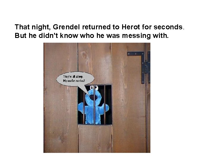 That night, Grendel returned to Herot for seconds. But he didn't know who he