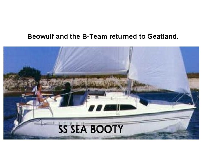 Beowulf and the B-Team returned to Geatland. 