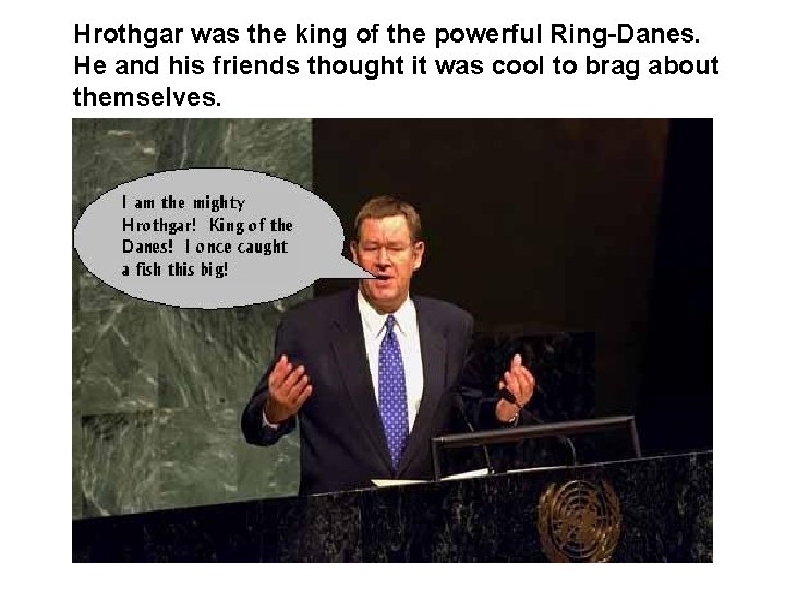 Hrothgar was the king of the powerful Ring-Danes. He and his friends thought it