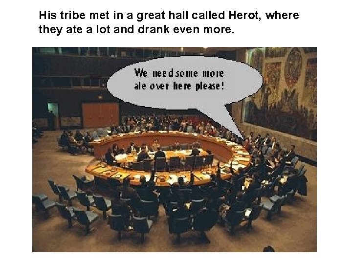 His tribe met in a great hall called Herot, where they ate a lot