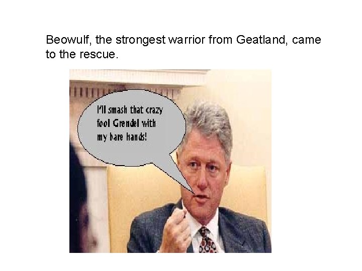 Beowulf, the strongest warrior from Geatland, came to the rescue. 