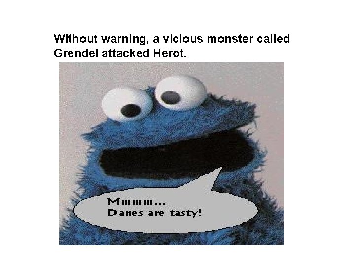 Without warning, a vicious monster called Grendel attacked Herot. 