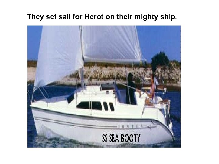They set sail for Herot on their mighty ship. 