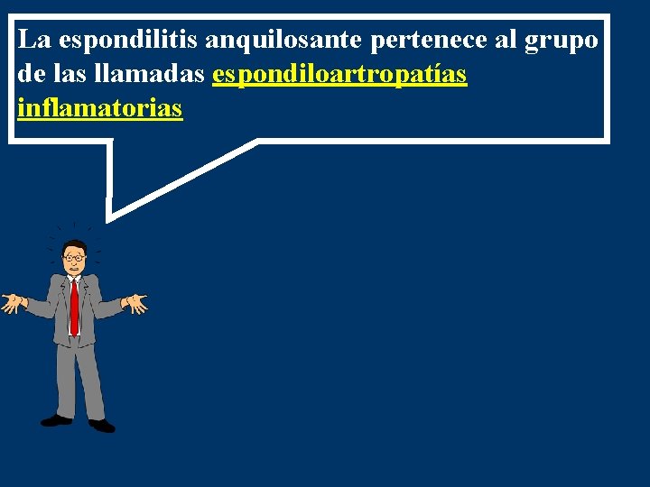 La espondilitis anquilosante pertenece al grupo de las llamadas espondiloartropatías inflamatorias 