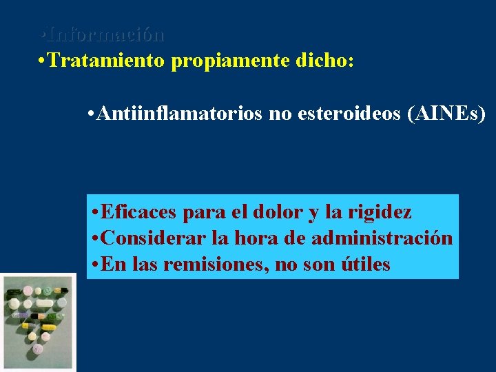  • Información • Tratamiento propiamente dicho: • Antiinflamatorios no esteroideos (AINEs) • Eficaces