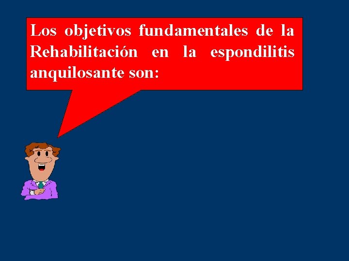 Los objetivos fundamentales de la Rehabilitación en la espondilitis anquilosante son: 