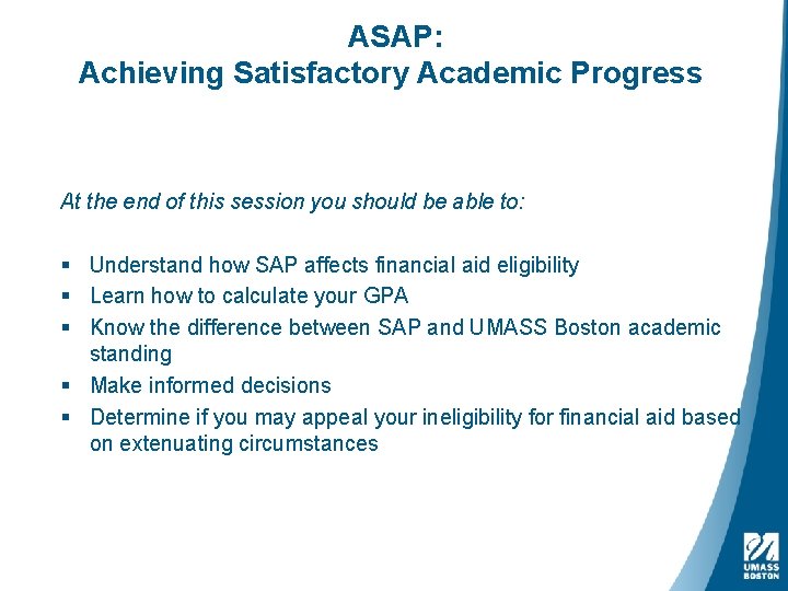 ASAP: Achieving Satisfactory Academic Progress At the end of this session you should be