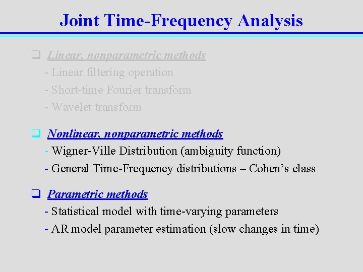 Joint Time-Frequency Analysis q Linear, nonparametric methods - Linear filtering operation - Short-time Fourier