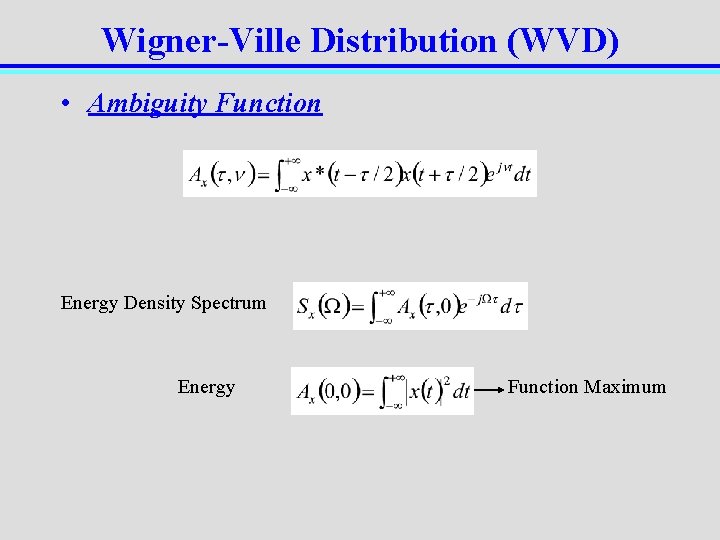 Wigner-Ville Distribution (WVD) • Ambiguity Function Energy Density Spectrum Energy Function Maximum 