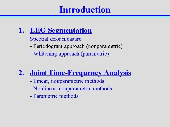 Introduction 1. EEG Segmentation Spectral error measure: - Periodogram approach (nonparametric) - Whitening approach