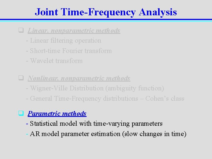 Joint Time-Frequency Analysis q Linear, nonparametric methods - Linear filtering operation - Short-time Fourier