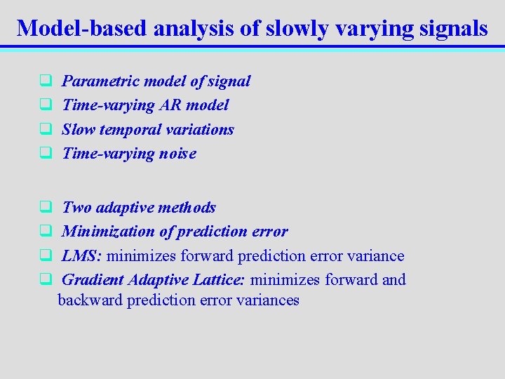 Model-based analysis of slowly varying signals q q Parametric model of signal Time-varying AR