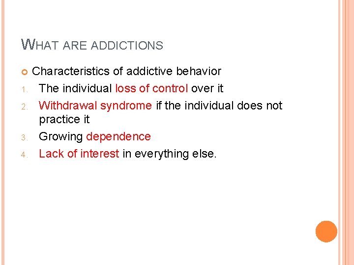WHAT ARE ADDICTIONS Characteristics of addictive behavior 1. The individual loss of control over