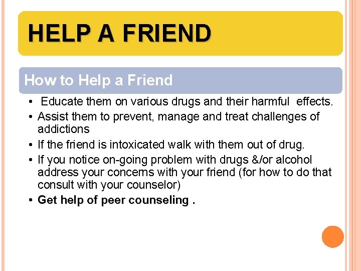 HELP A FRIEND How to Help a Friend • Educate them on various drugs