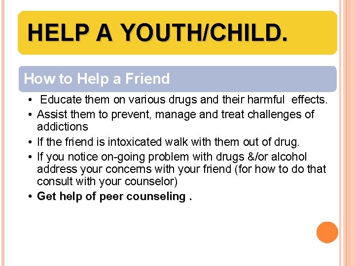 HELP A YOUTH/CHILD. How to Help a Friend • Educate them on various drugs