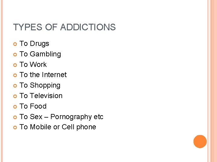 TYPES OF ADDICTIONS To Drugs To Gambling To Work To the Internet To Shopping