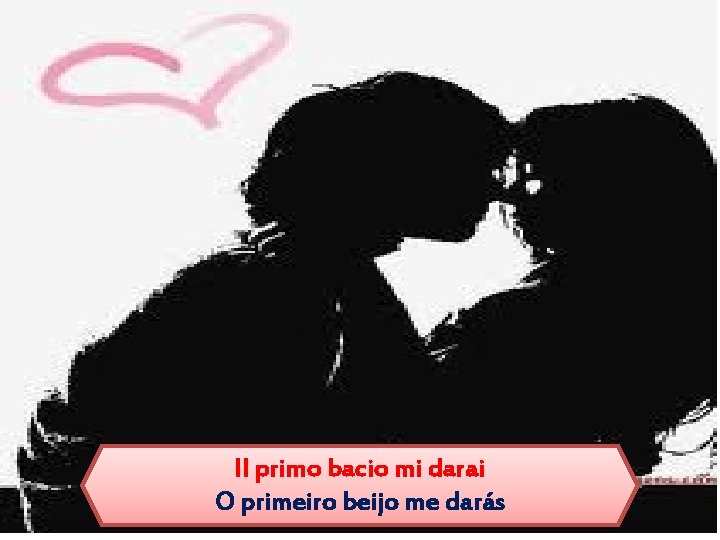 Il primo bacio mi darai O primeiro beijo me darás 