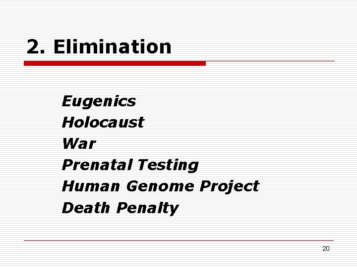 2. Elimination Eugenics Holocaust War Prenatal Testing Human Genome Project Death Penalty 20 