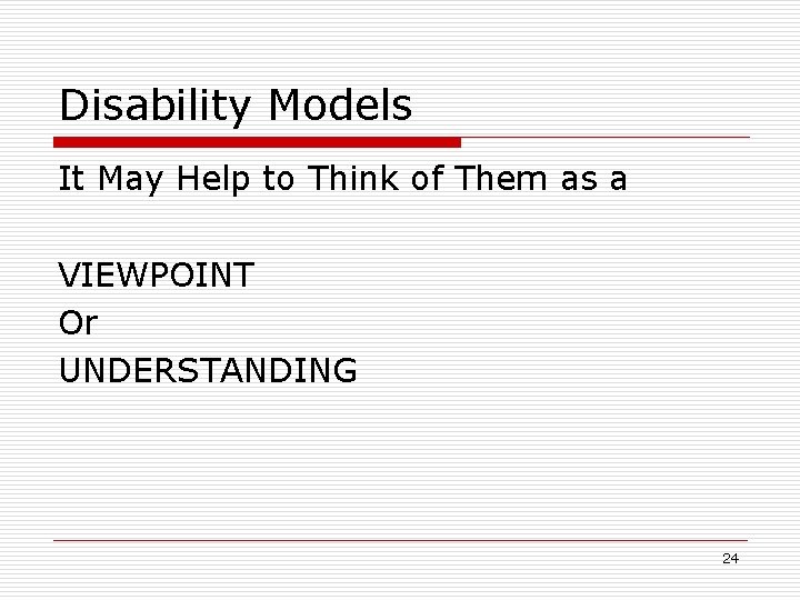 Disability Models It May Help to Think of Them as a VIEWPOINT Or UNDERSTANDING
