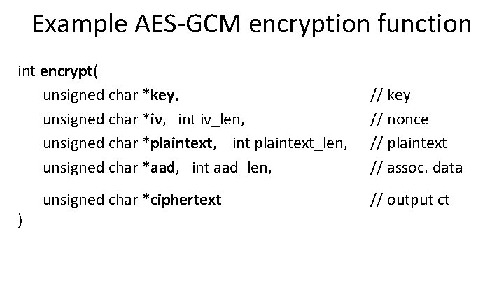 Example AES-GCM encryption function int encrypt( unsigned char *key, unsigned char *iv, int iv_len,