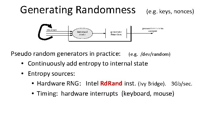 Generating Randomness (e. g. keys, nonces) Pseudo random generators in practice: (e. g. /dev/random)