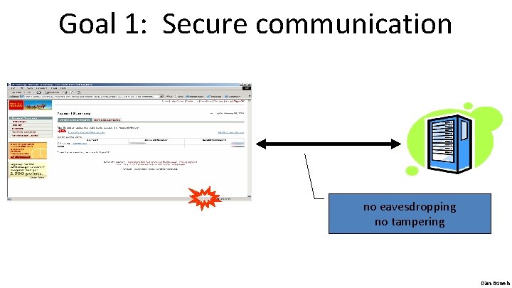 Goal 1: Secure communication no eavesdropping no tampering Dan Boneh 