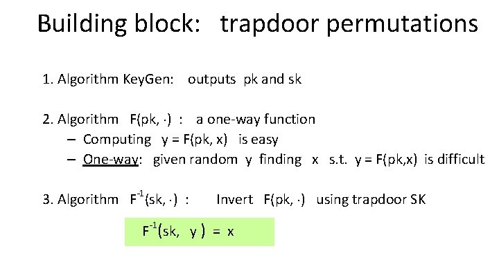 Building block: trapdoor permutations 1. Algorithm Key. Gen: outputs pk and sk 2. Algorithm
