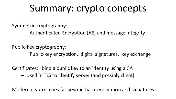 Summary: crypto concepts Symmetric cryptography: Authenticated Encryption (AE) and message integrity Public-key cryptography: Public-key