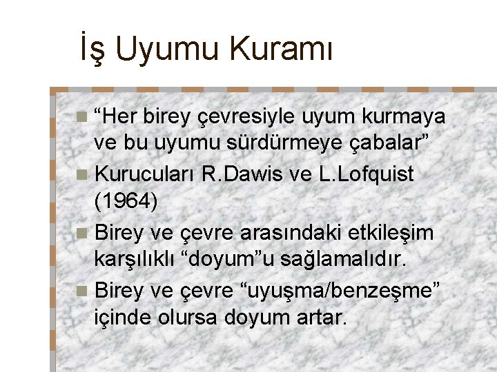 İş Uyumu Kuramı n “Her birey çevresiyle uyum kurmaya ve bu uyumu sürdürmeye çabalar”