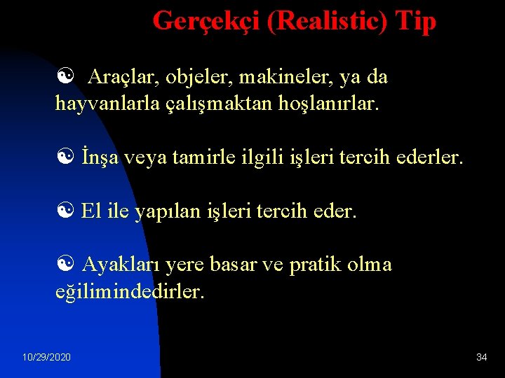 Gerçekçi (Realistic) Tip [ Araçlar, objeler, makineler, ya da hayvanlarla çalışmaktan hoşlanırlar. [ İnşa