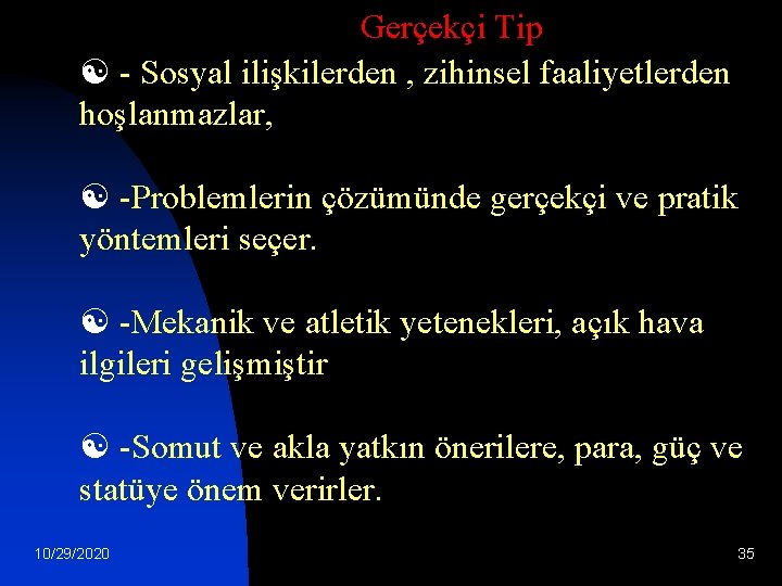 Gerçekçi Tip [ - Sosyal ilişkilerden , zihinsel faaliyetlerden hoşlanmazlar, [ -Problemlerin çözümünde gerçekçi