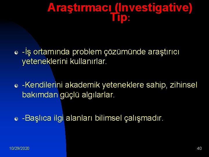 Araştırmacı (Investigative) Tip: [ [ [ -İş ortamında problem çözümünde araştırıcı yeteneklerini kullanırlar. -Kendilerini