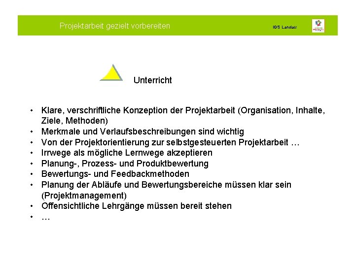 Projektarbeit gezielt vorbereiten IGS Landau Unterricht • Klare, verschriftliche Konzeption der Projektarbeit (Organisation, Inhalte,