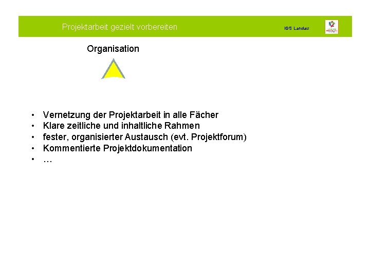 Projektarbeit gezielt vorbereiten Organisation • • • Vernetzung der Projektarbeit in alle Fächer Klare