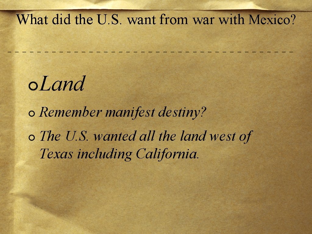 What did the U. S. want from war with Mexico? Land Remember manifest destiny?