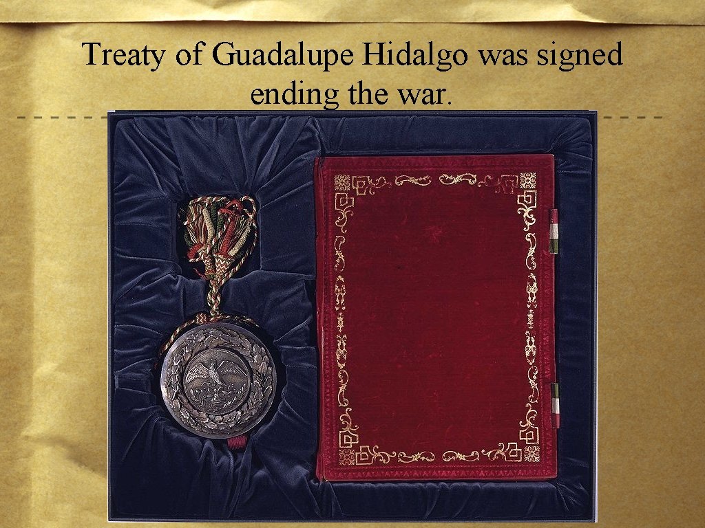 Treaty of Guadalupe Hidalgo was signed ending the war. 