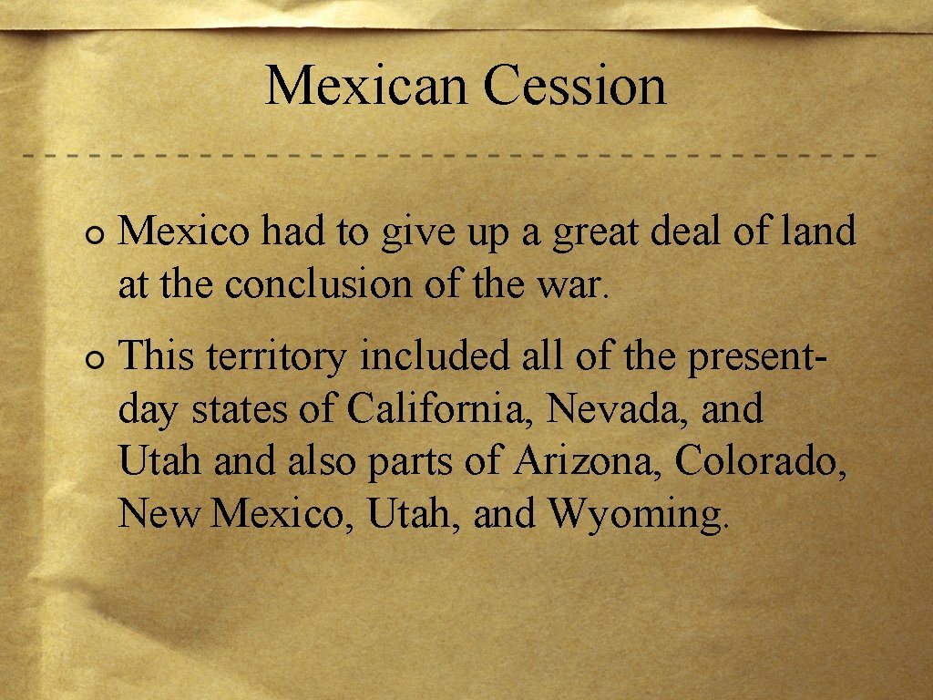 Mexican Cession Mexico had to give up a great deal of land at the