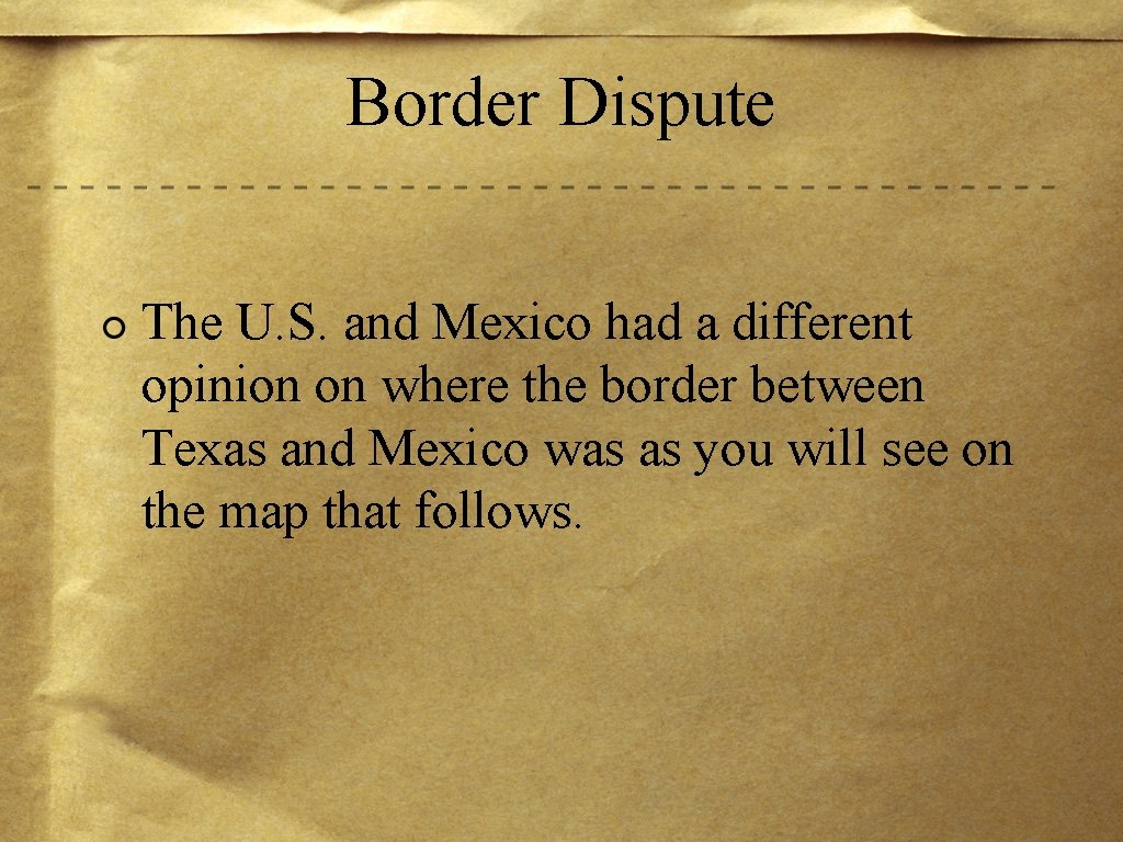 Border Dispute The U. S. and Mexico had a different opinion on where the
