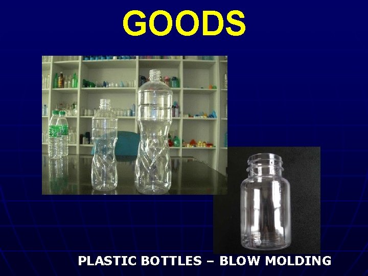 GOODS PLASTIC BOTTLES – BLOW MOLDING 