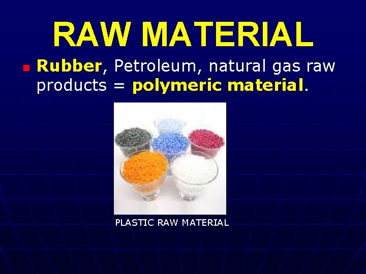 RAW MATERIAL n Rubber, Petroleum, natural gas raw products = polymeric material. PLASTIC RAW