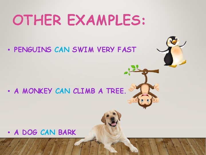 OTHER EXAMPLES: • PENGUINS CAN SWIM VERY FAST • A MONKEY CAN CLIMB A