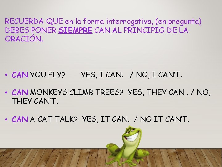 RECUERDA QUE en la forma interrogativa, (en pregunta) DEBES PONER SIEMPRE CAN AL PRINCIPIO