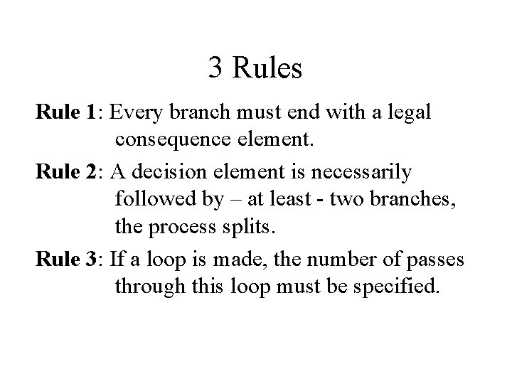 3 Rules Rule 1: Every branch must end with a legal consequence element. Rule