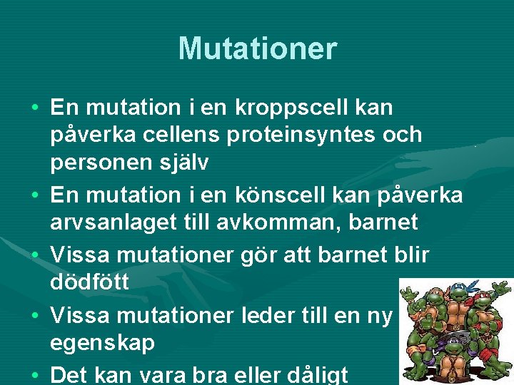 Mutationer • En mutation i en kroppscell kan påverka cellens proteinsyntes och personen själv