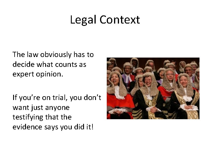 Legal Context The law obviously has to decide what counts as expert opinion. If