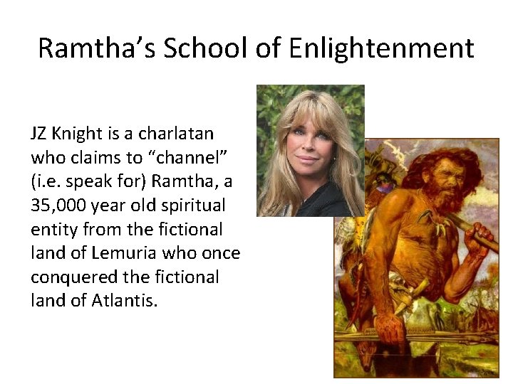 Ramtha’s School of Enlightenment JZ Knight is a charlatan who claims to “channel” (i.