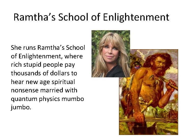 Ramtha’s School of Enlightenment She runs Ramtha’s School of Enlightenment, where rich stupid people