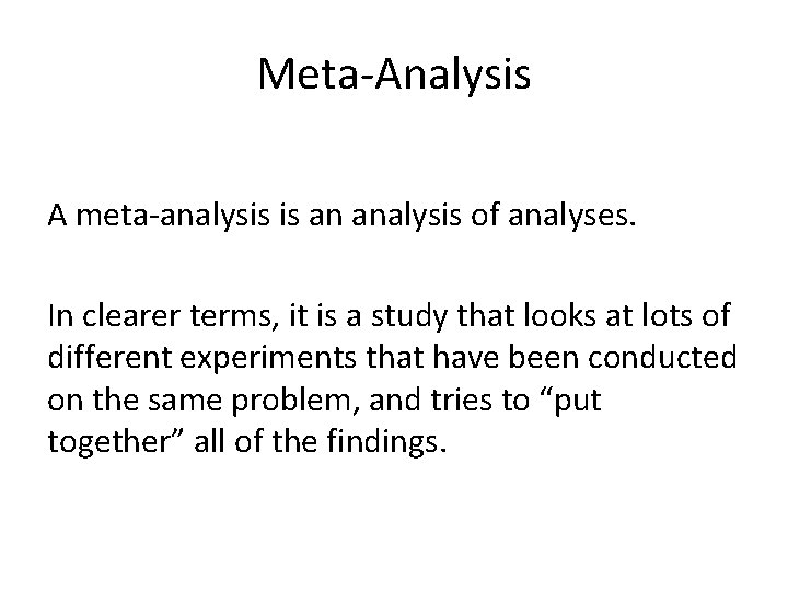 Meta-Analysis A meta-analysis is an analysis of analyses. In clearer terms, it is a