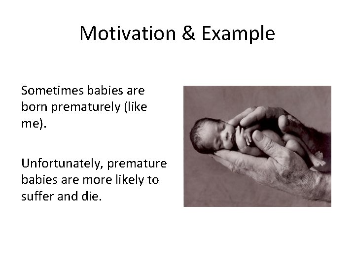 Motivation & Example Sometimes babies are born prematurely (like me). Unfortunately, premature babies are