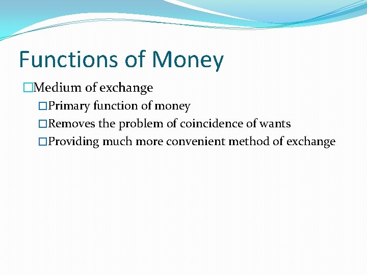 Functions of Money �Medium of exchange �Primary function of money �Removes the problem of